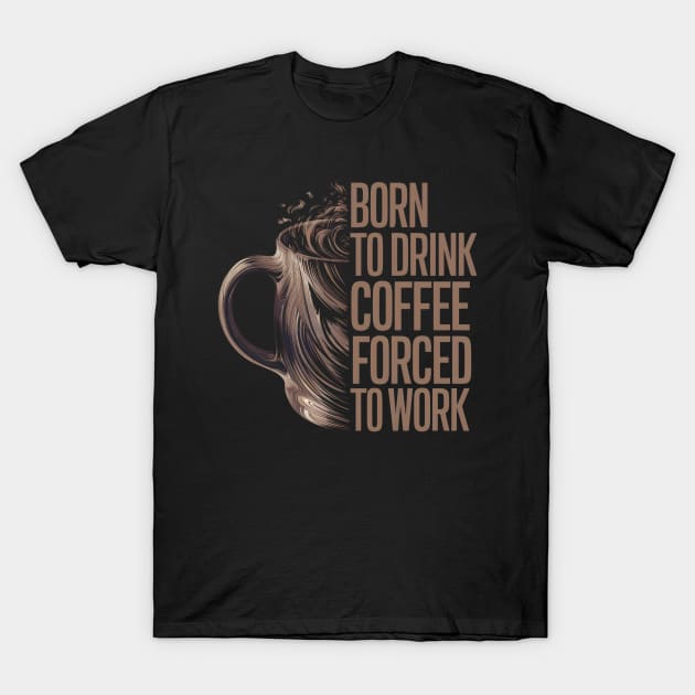 Born to drink coffee forced to work T-Shirt by Japanese Fever